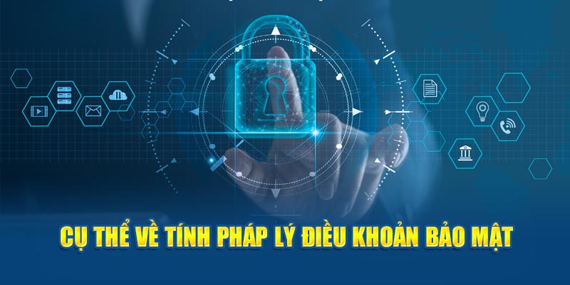 Cụ thể về tính pháp lý điều khoản bảo mật 