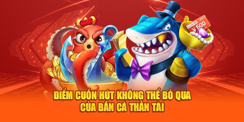 Điểm cuốn hút không thể bỏ qua của bắn cá thần tài