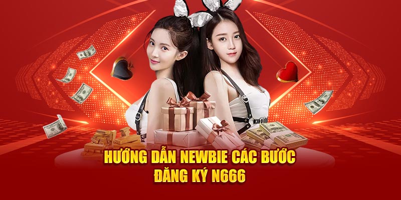 Hướng dẫn newbie các bước đăng ký N666 