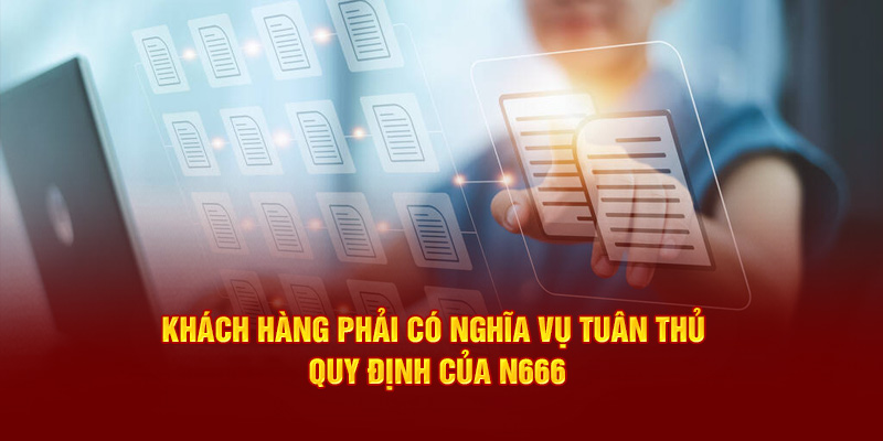 Khách hàng phải có nghĩa vụ tuân thủ quy định của N666