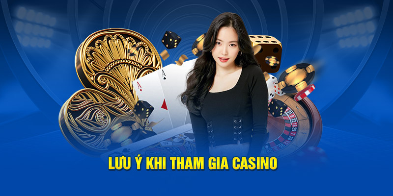 Lưu ý khi tham gia Casino