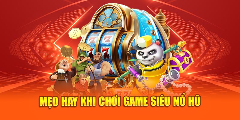 Mẹo hay khi chơi game siêu nổ hũ