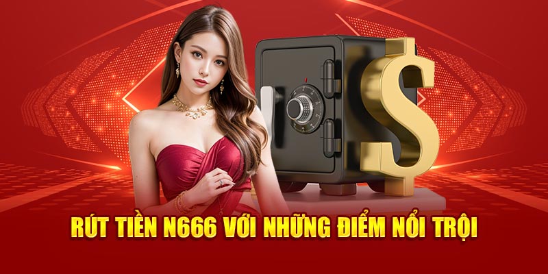 Rút tiền N666 với những điểm nổi trội 