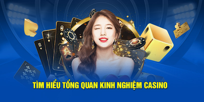 Tìm hiểu tổng quan kinh nghiệm Casino