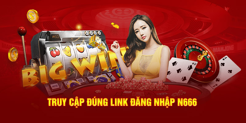 Truy cập đúng link đăng nhập N666