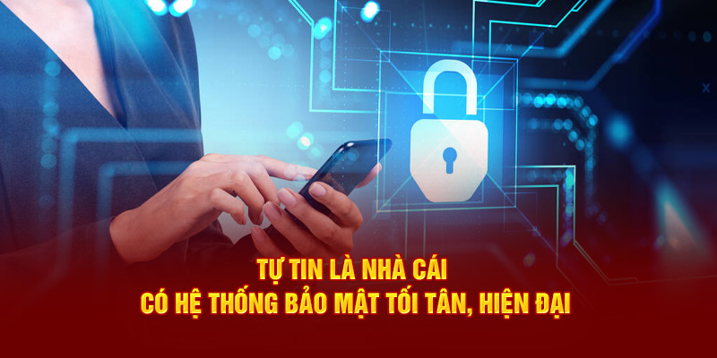 Tự tin là nhà cái có hệ thống bảo mật tối tân, hiện đại