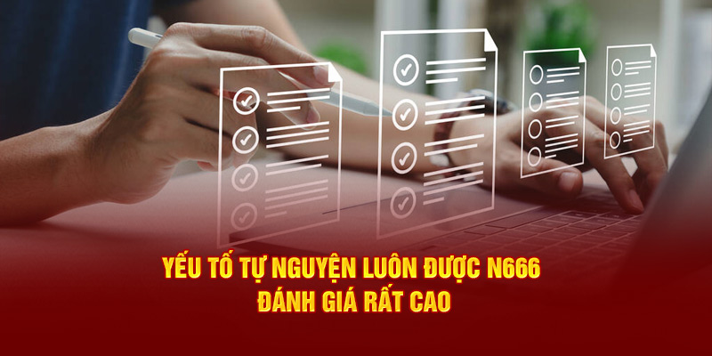 Yếu tố tự nguyện luôn được N666 đánh giá rất cao